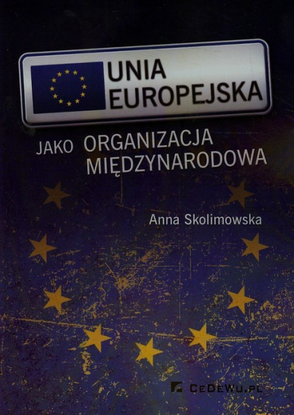 Unia Europejska jako organizacja międzynarodowa - Anna Skolimowska | okładka