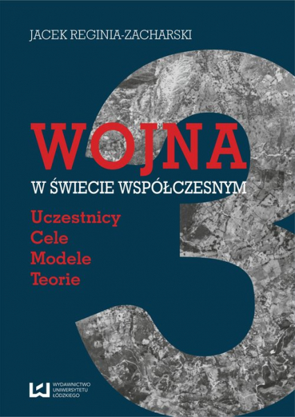 Wojna w świecie współczesnym Uczestnicy – cele – modele  – teorie - Jacek Reginia-Zacharski | okładka