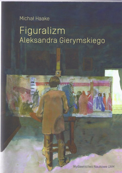 Figuralizm Aleksandra Gierymskiego - Michał Haake | okładka