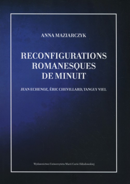 Reconfigurations romanesques de minuit Jean Echenoz, Éric Chevillard, Tanguy Viel - Anna Maziarczyk | okładka