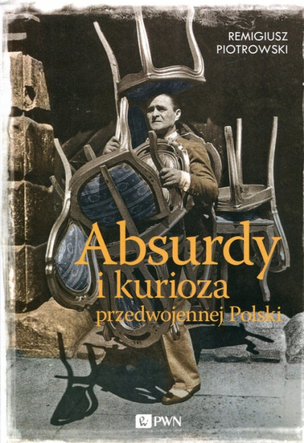 Absurdy i kurioza przedwojennej Polski - Remigiusz Piotrowski | okładka