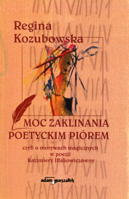 Moc zaklinania poetyckim piórem czyli o motywach magicznych w poezji Kazimiery Iłłakowiczówny - Regina Kozubowska | okładka