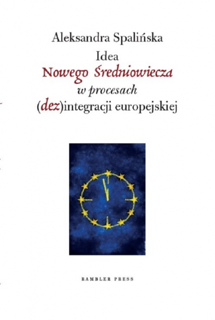Idea Nowego Średniowiecza w procesach (dez)integracji europejskiej - Aleksandra Spalińska | okładka