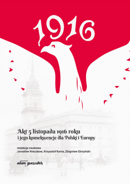 Akt 5 listopada 1916 roku i jego konsekwencje dla Polski i Europy - Girzyński Zbigniew, Jarosław Kłaczkow | okładka