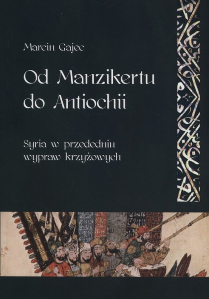 Od Manzikertu do Antiochii Syria w przededniu wypraw krzyżowych - Marcin Gajec | okładka