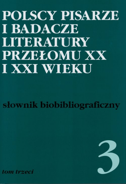 Polscy pisarze i badacze literatury przełomu XX i XXI wieku Tom 3 Słownik biobibliograficzny -  | okładka