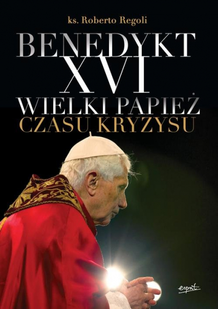 Benedykt XVI Wielki papież czasu kryzysu - Roberto Regoli | okładka