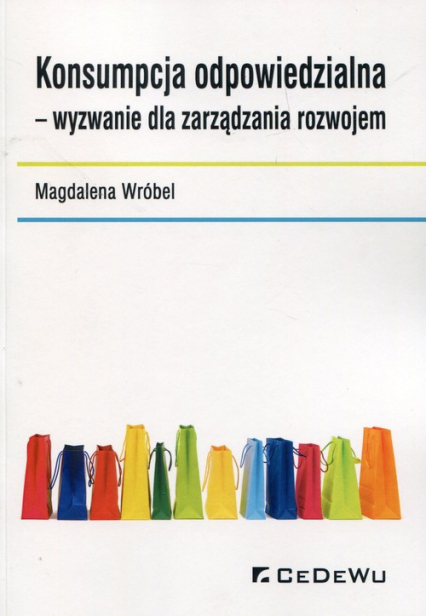 Konsumpcja odpowiedzialna wyzwanie dla zarządzania rozwojem - Wróbel Magdalena | okładka