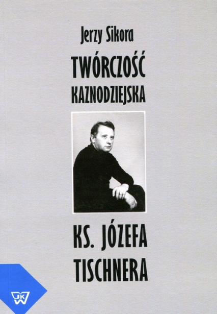 Twórczość kaznodziejska ks. J. Tischnera Studium literacko-homiletyczne - Jerzy Sikora | okładka