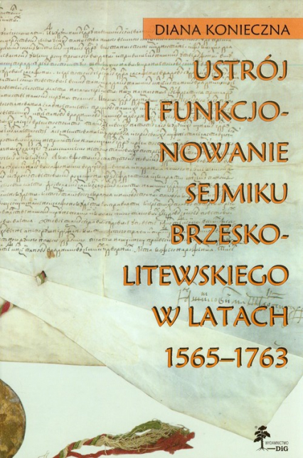 Ustrój i funkcjonowanie sejmiku brzeskolitewskiego w latach 1565-1763 - Diana Konieczna | okładka