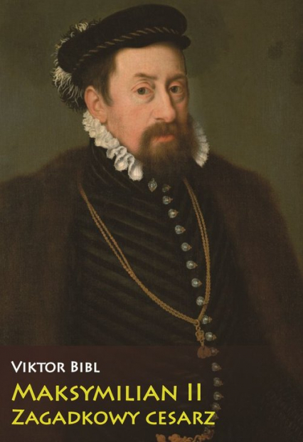 Maksymilian II Zagadkowy cesarz - Viktor Bibl | okładka