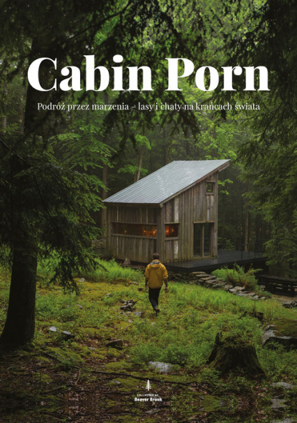 Cabin Porn Podróż przez marzenia - lasy i chaty na krańcach świata - Klain Zach, Leckart Steven | okładka