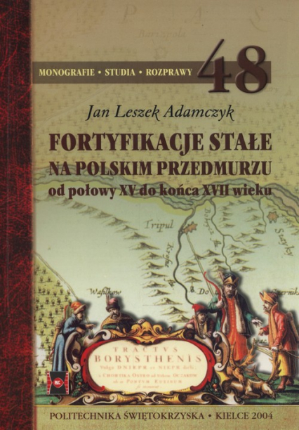Fortyfikacje stałe na polskim przedmurzu Od połowy XV do końca XVII wieku - Adamczyk Jan Leszek | okładka