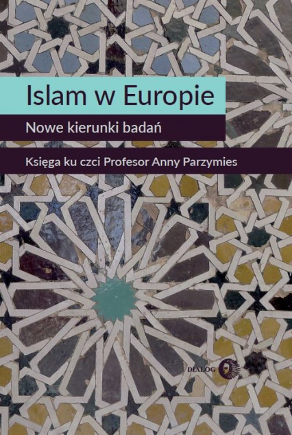 Islam w Europie Nowe kierunki badań Księga ku czci Profesor Anny Parzymies - Marta Widy-Behiesse, Zasztowt Konrad | okładka