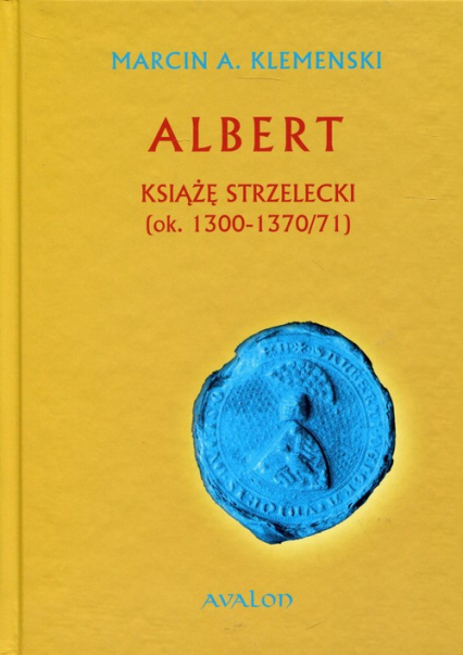 Albert Książę Strzelecki ok.. 1300-1370/71 - Klemenski Marcin A. | okładka