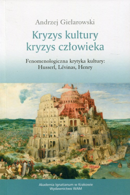 Kryzys kultury Kryzys człowieka Fenomenologiczna krytyka kultury: Husserl, Levins, Henry - Andrzej Gielarowski | okładka