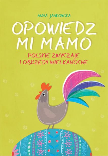 Opowiedz mi, mamo Polskie zwyczaje i obrzędy wielkanocne - Anna Jankowska | okładka