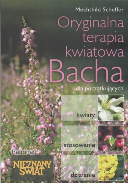 Oryginalna kwiatowa terapia Bacha dla początkujących kwiaty - stosowanie - działanie - Mechthild Scheffer | okładka