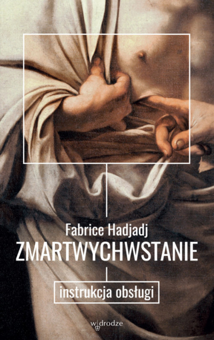 Zmartwychwstanie Instrukcja obsługi - Fabrice Hadjadj | okładka