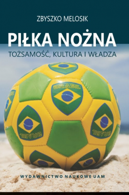 Piłka nożna Tożsamość, kultura i władza - Zbyszko Melosik | okładka
