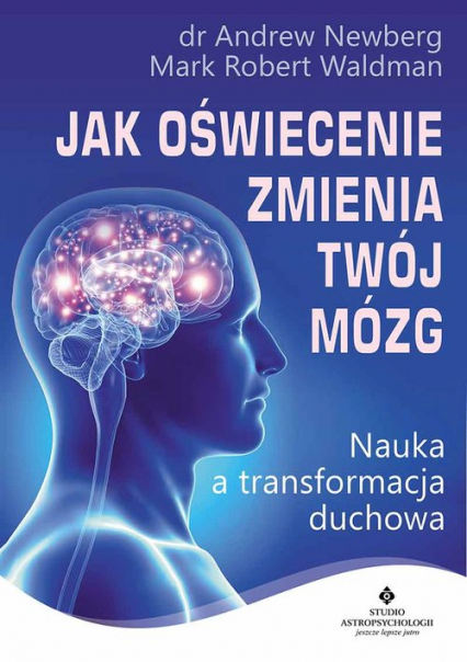 Jak oświecenie zmienia Twój mózg Nauka a transformacja duchowa - Andrew Newberg | okładka
