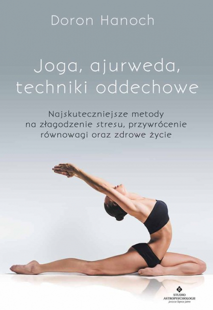 Joga, ajurweda, techniki oddechowe Najskuteczniejsze metody na złagodzenie stresu, przywrócenie równowagi oraz zdrowe życie - Hanoch  Doron | okładka