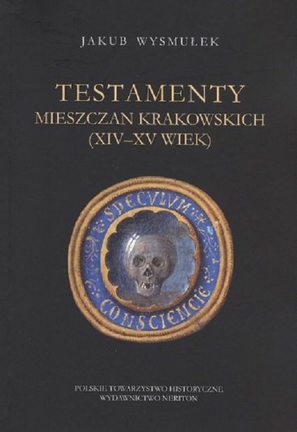 Testamenty mieszczan krakowskich (XIV-XV wiek) - Jakub Wysmułek | okładka