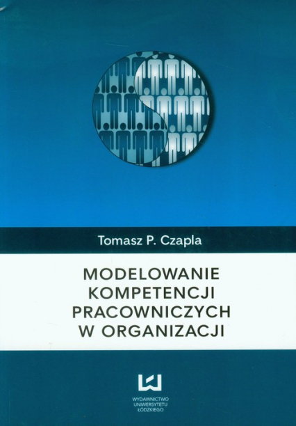 Modelowanie kompetencji pracowniczych w organizacji - Czapla Tomasz P. | okładka