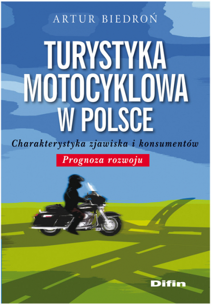Turystyka motocyklowa w Polsce Charakterystyka zjawiska i konsumentów. Prognoza rozwoju - Artur Biedroń | okładka