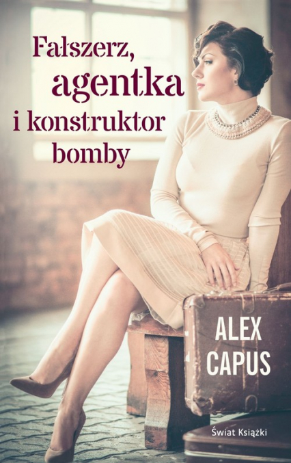 Fałszerz, agentka i konstruktor bomby - Alex  Capus | okładka