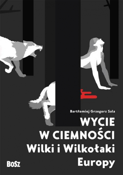 Wycie w ciemności Wilki i wilkołaki Europy - Sala Bartłomiej Grzegorz | okładka