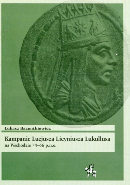 Kampanie Lucjusza Licyniusza Lukullusa na Wschodzie 74-66 p.n.e - Łukasz Bazentkiewicz | okładka
