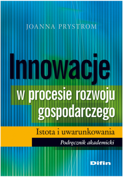 Innowacje w procesie rozwoju gospodarczego Istota i uwarunkowania Podręcznik akademicki - Joanna Prystrom | okładka