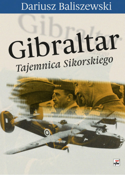 Gibraltar Tajemnica Sikorskiego - Dariusz Baliszewski | okładka