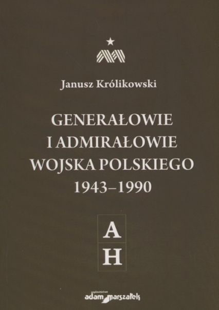Generałowie i admirałowie Wojska Polskiego 1943-1990 A-H - Janusz Królikowski | okładka