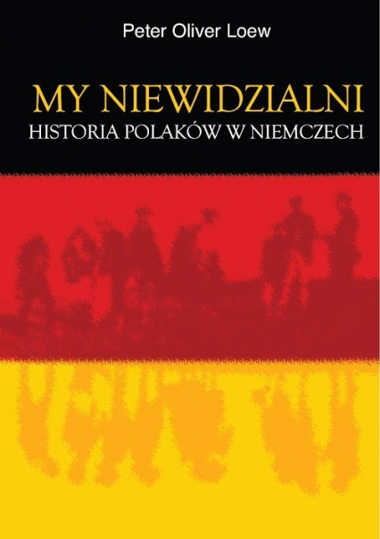 My niewidzialni Historia Polaków w Niemczech - Loew Peter Oliver | okładka