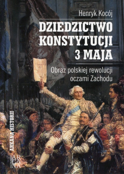 Dziedzictwo Konstytucji 3 Maja Obraz polskiej rewolucji oczami Zachodu - Henryk Kocój | okładka