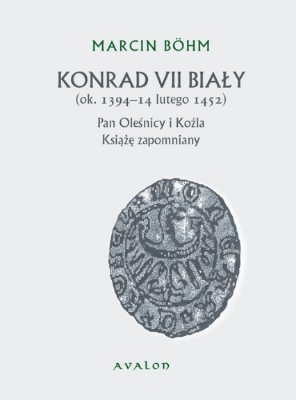 Konrad VII Biały Książę zapomniany pan Oleśnicy i Koźla (ok. 1394-14 lutego 1452) - Marcin Bohm | okładka