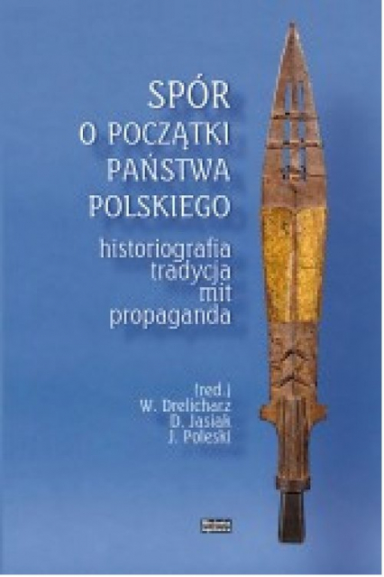 Spór o początki państwa polskiego Historiografia, tradycja, mit, propaganda -  | okładka