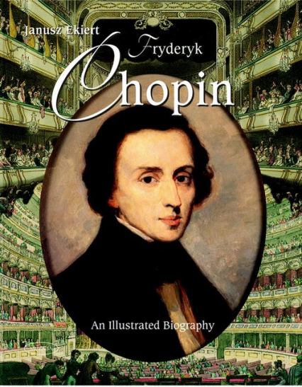 Chopin An Illustrated Biography - Janusz Ekiert | okładka