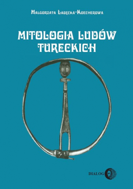Mitologia ludów tureckich (Syberia Południowa) - Małgorzata Łabęcka-Koecherowa | okładka