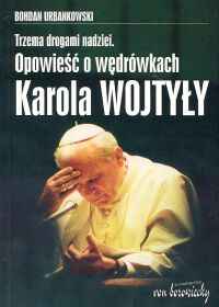 Trzema drogami nadziei Opowieść o wędrówkach Karola Wojtyły - Bohdan Urbankowski | okładka