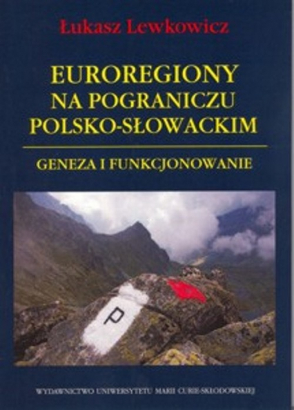 Euroregiony na pograniczu polsko-słowackim Geneza i funkcjonowanie - Łukasz Lewkowicz | okładka