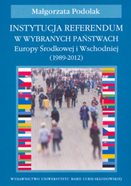 Instytucja referendum w wybranych państwach Europy Środkowej i Wschodniej (1989-2012) - Małgorzata Podolak | okładka