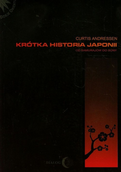 Krótka historia Japonii Od samurajów do Sony - Curtis Andressen | okładka