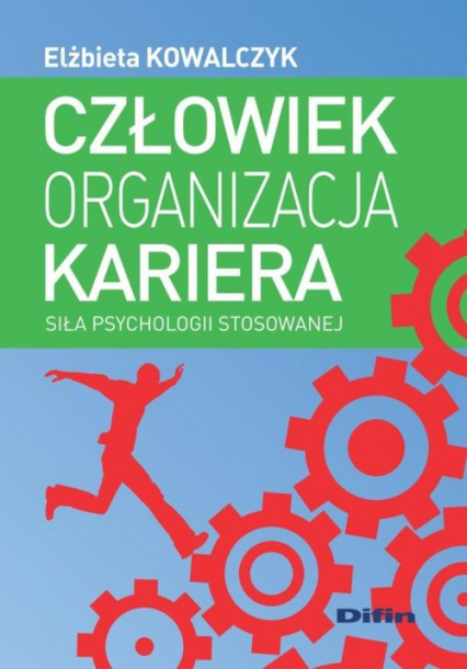 Człowiek, kariera, organizacja Siła psychologii stosowanej - Elżbieta Kowalczyk | okładka