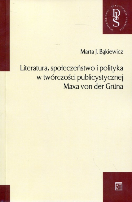 Literatura, społeczeństwo i polityka w twórczości publicystycznej Maxa von der Gruna - Bąkiewicz Marta J. | okładka