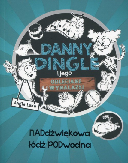 Danny Dingle i jego odjechane wynalazki Część 2 Naddźwiękowa łódź podwodna - Angie Lake | okładka
