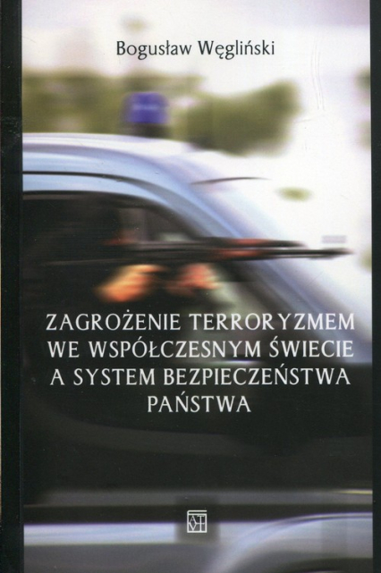 Zagrożenie terroryzmem we współczesnym świecie a system bezpieczeństwa państwa - Bogusław Węgliński | okładka