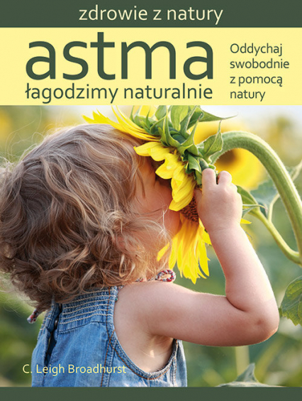 Astma Łagodzimy naturalnie Oddychaj swobodnie z pomocą natury - Broadhurst C. Leigh | okładka